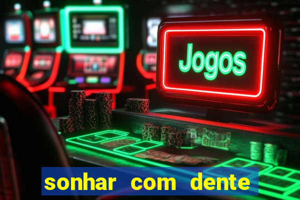 sonhar com dente caindo no jogo do bicho